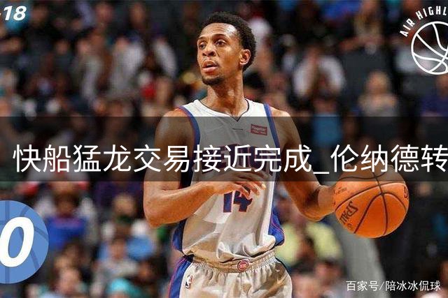 快船猛龙交易接近完成 伦纳德转会程序启动